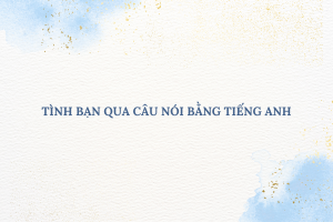 Câu nói hay cho tình yêu và tình bạn.