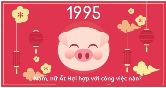 tuổi hợi 1995 làm nghề gì