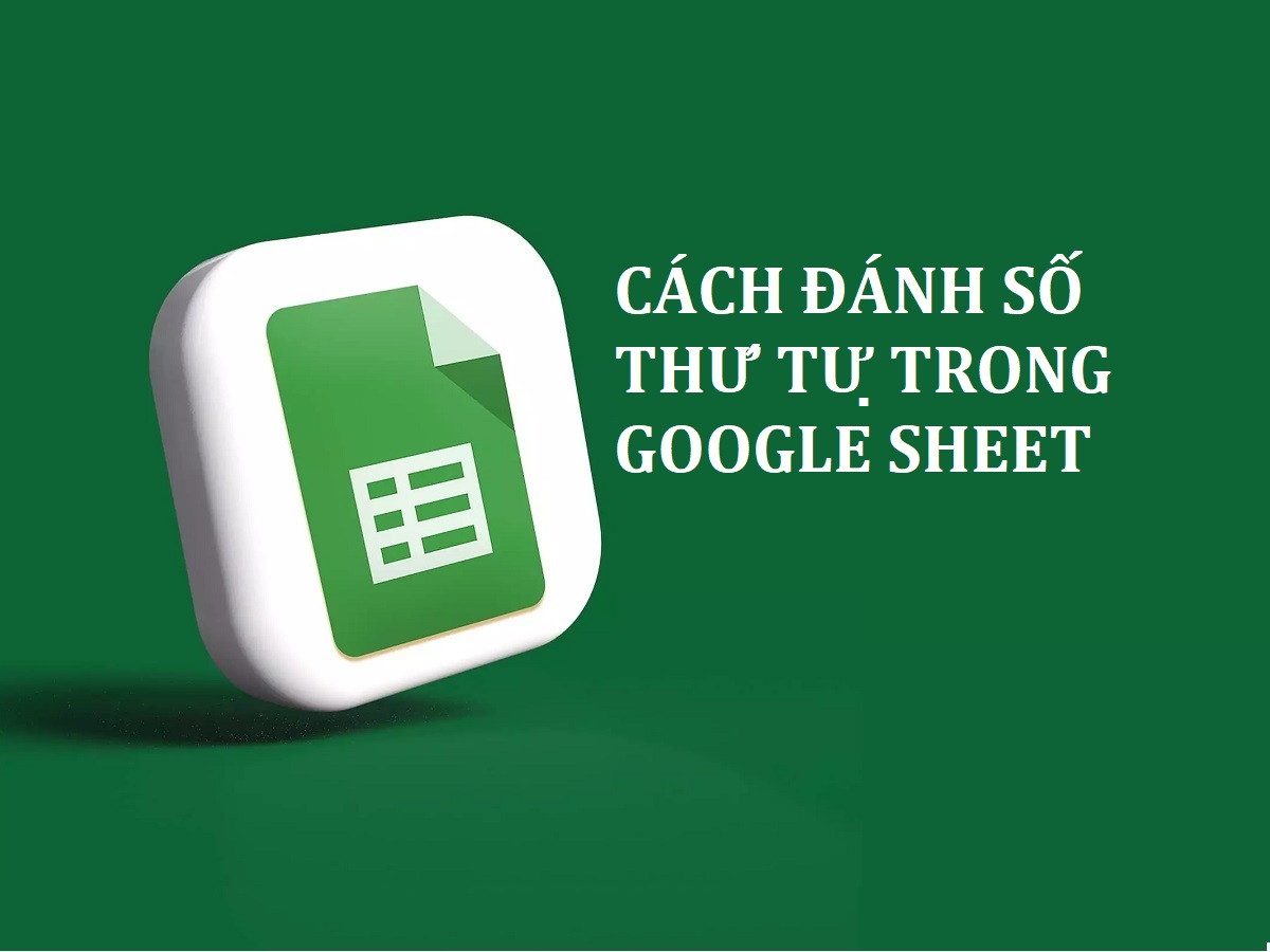 Cách đánh số thứ tự trong Google Sheet