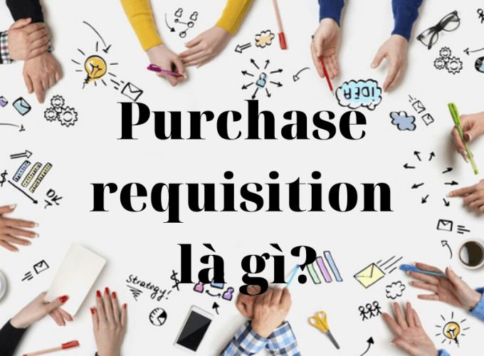 Khái niệm về Purchase requisition là gì?